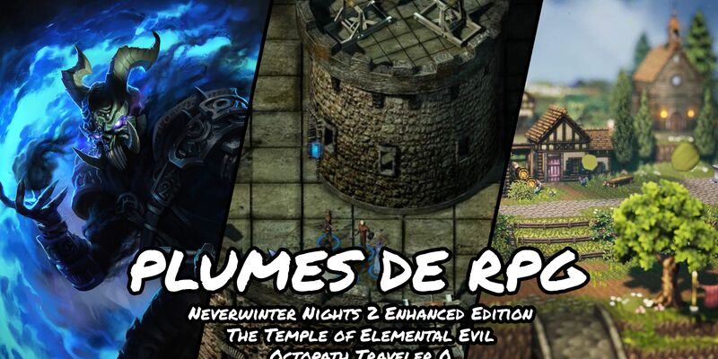 Plumes de RPG #4 - Neverwinter Nights 2, The Temple of Elemental Evil, Octopath Traveler 0